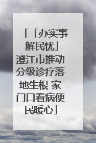 「办实事 解民忧」澄江市推动分级诊疗落地生根 家门口看病便民暖心
