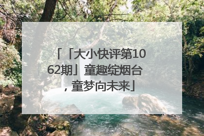 「大小快评第1062期」童趣绽烟台，童梦向未来