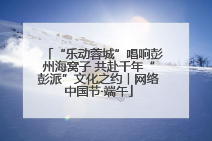 “乐动蓉城”唱响彭州海窝子 共赴千年“彭派”文化之约丨网络中国节·端午