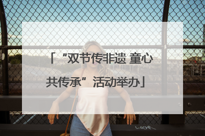 “双节传非遗 童心共传承”活动举办