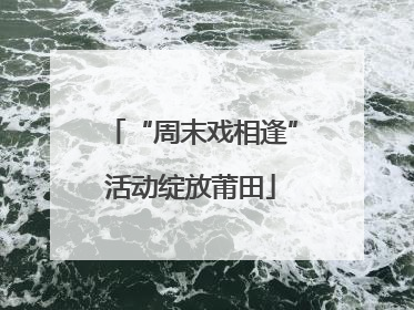“周末戏相逢”活动绽放莆田