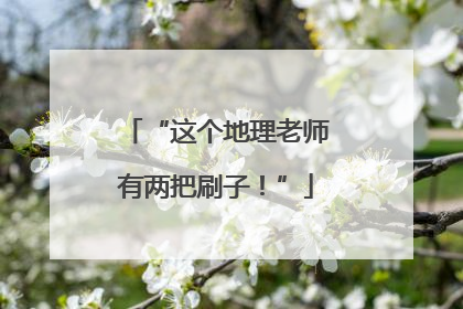 “这个地理老师有两把刷子！”