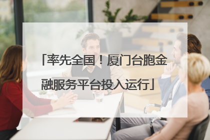 率先全国！厦门台胞金融服务平台投入运行