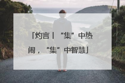 灼言丨“集”中热闹，“集”中智慧
