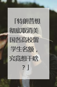 特朗普想彻底取消美国各高校留学生名额，究竟想干啥？