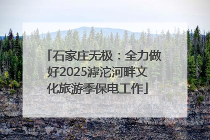 石家庄无极：全力做好2025滹沱河畔文化旅游季保电工作