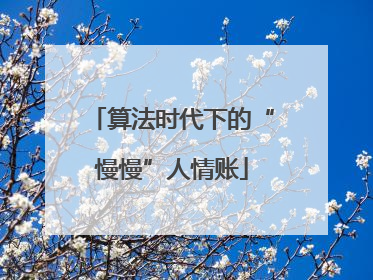 算法时代下的“慢慢”人情账