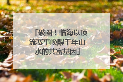 破圈！临海以顶流赛事唤醒千年山水的共富基因