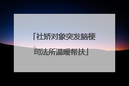 社矫对象突发脑梗 司法所温暖帮扶