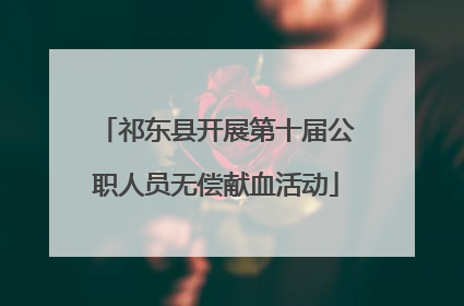 祁东县开展第十届公职人员无偿献血活动