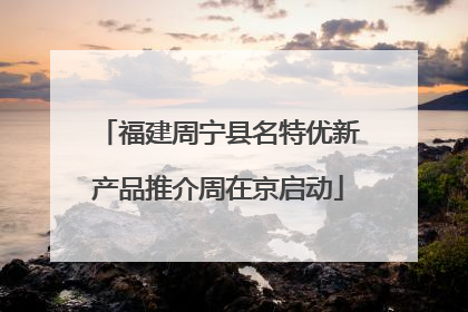 福建周宁县名特优新产品推介周在京启动