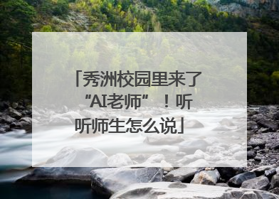 秀洲校园里来了“AI老师”！听听师生怎么说