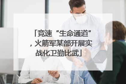 竞速“生命通道”，火箭军某部开展实战化卫勤比武
