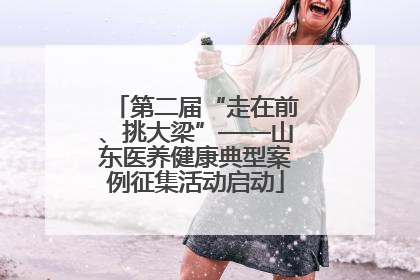 第二届“走在前、挑大梁”——山东医养健康典型案例征集活动启动