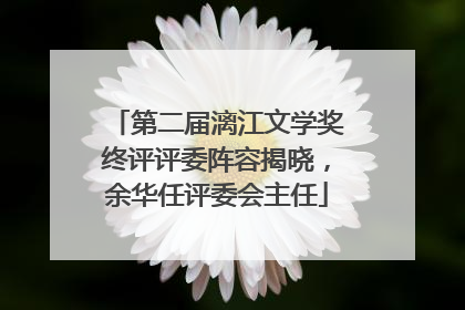 第二届漓江文学奖终评评委阵容揭晓，余华任评委会主任