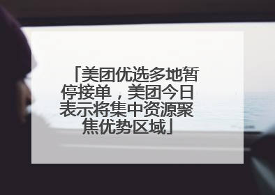 美团优选多地暂停接单，美团今日表示将集中资源聚焦优势区域