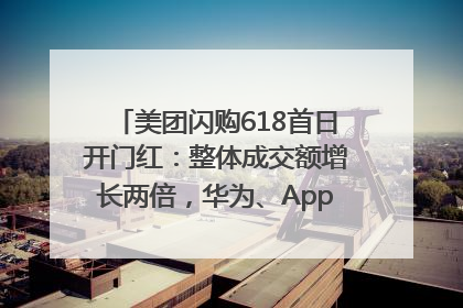 美团闪购618首日开门红：整体成交额增长两倍，华为、Apple、沃尔玛等近800个品牌翻倍增长