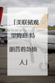 美联储观望降息 特朗普着急换人