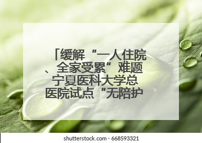 缓解“一人住院、全家受累”难题 宁夏医科大学总医院试点“无陪护”病房服务