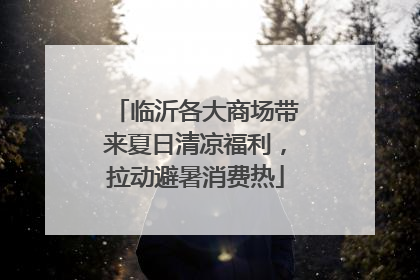 临沂各大商场带来夏日清凉福利，拉动避暑消费热