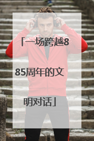 一场跨越885周年的文明对话