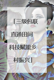 三级包联直通田间 科技赋能乡村振兴