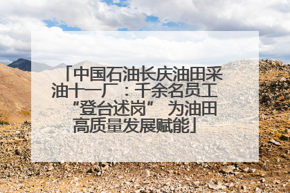 中国石油长庆油田采油十一厂：千余名员工“登台述岗” 为油田高质量发展赋能
