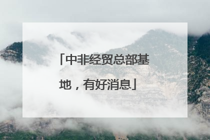 中非经贸总部基地，有好消息