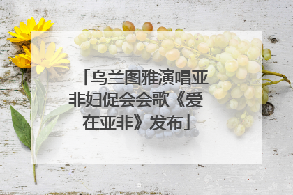 乌兰图雅演唱亚非妇促会会歌《爱在亚非》发布