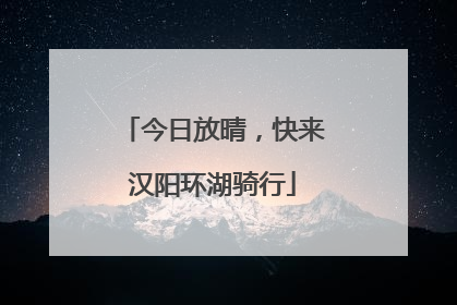 今日放晴，快来汉阳环湖骑行