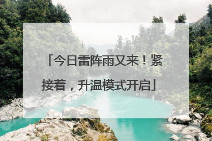 今日雷阵雨又来！紧接着，升温模式开启