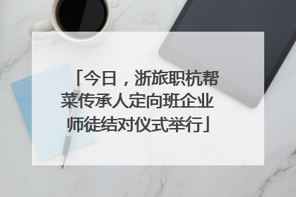 今日，浙旅职杭帮菜传承人定向班企业师徒结对仪式举行