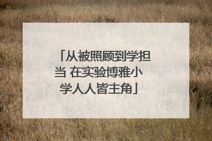 从被照顾到学担当 在实验博雅小学人人皆主角