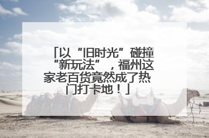 以“旧时光”碰撞“新玩法”，福州这家老百货竟然成了热门打卡地！