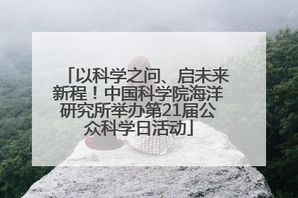 以科学之问、启未来新程！中国科学院海洋研究所举办第21届公众科学日活动