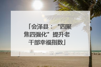 会泽县：“四聚焦四强化”提升老干部幸福指数