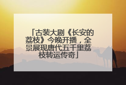 古装大剧《长安的荔枝》今晚开播，全景展现唐代五千里荔枝转运传奇