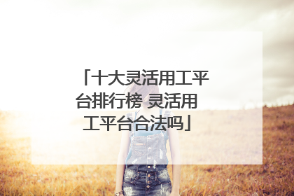 十大灵活用工平台排行榜 灵活用工平台合法吗