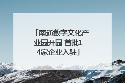 南通数字文化产业园开园 首批14家企业入驻