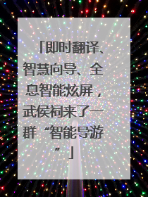 即时翻译、智慧向导、全息智能炫屏，武侯祠来了一群“智能导游”