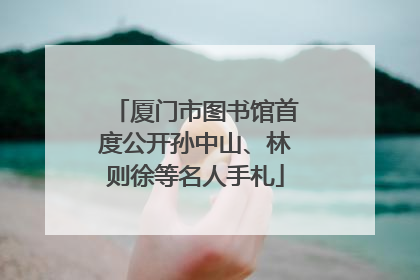 厦门市图书馆首度公开孙中山、林则徐等名人手札