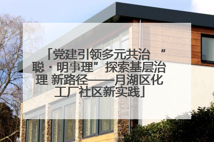 党建引领多元共治 “聪・明事理”探索基层治理 新路径——月湖区化工厂社区新实践
