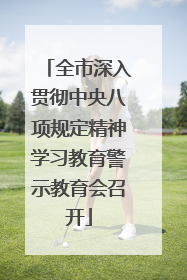 全市深入贯彻中央八项规定精神学习教育警示教育会召开
