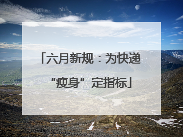 六月新规：为快递“瘦身”定指标