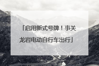 启用新式号牌！事关龙岩电动自行车出行
