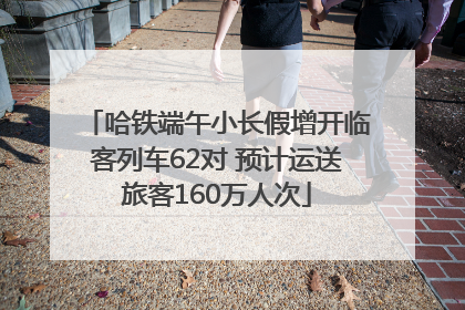 哈铁端午小长假增开临客列车62对 预计运送旅客160万人次