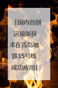 国内首创 这项新技术在青岛地铁15号线成功应用
