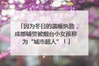 因为冬日的温暖执勤，成都辅警被烟台小女孩称为“城市超人”！