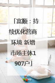 富顺：持续优化营商环境 新增市场主体1907户