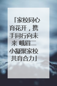 家校同心育花开，携手同行向未来 峨眉二小凝聚家校共育合力
